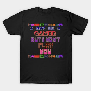 I may be a gamer but i won't play you. T-Shirt